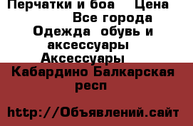 Перчатки и боа  › Цена ­ 1 000 - Все города Одежда, обувь и аксессуары » Аксессуары   . Кабардино-Балкарская респ.